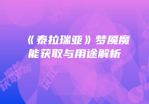 《泰拉瑞亚》梦魇魔能获取与用途解析