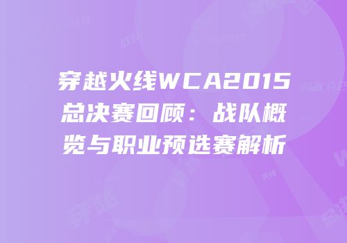 穿越火线WCA2015总决赛回顾：战队概览与职业预选赛解析
