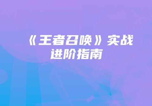 《王者召唤》实战进阶指南