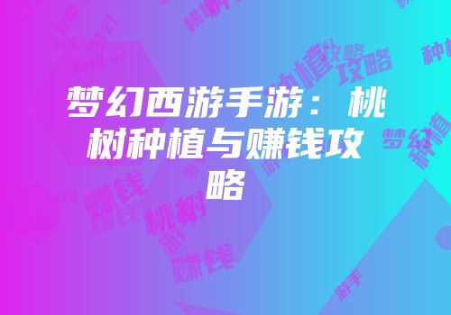 梦幻西游手游：桃树种植与赚钱攻略