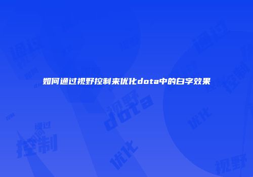 如何通过视野控制来优化dota中的白字效果