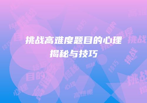 挑战高难度题目的心理揭秘与技巧