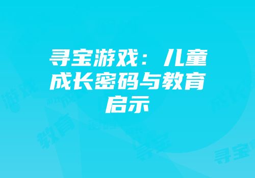 寻宝游戏：儿童成长密码与教育启示