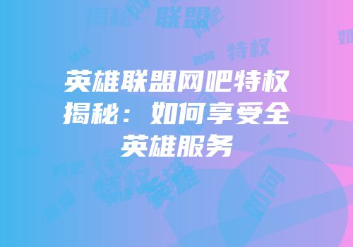 英雄联盟网吧特权揭秘：如何享受全英雄服务