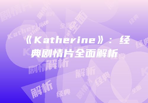 《Katherine》：经典剧情片全面解析