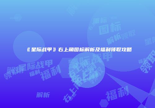 《星际战甲》右上角图标解析及福利领取攻略