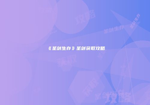 《圣剑生存》圣剑获取攻略