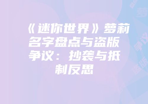 《迷你世界》萝莉名字盘点与盗版争议：抄袭与抵制反思