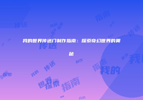 我的世界传送门制作指南：探索奇幻世界的奥秘