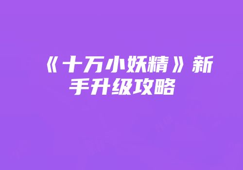 《十万小妖精》新手升级攻略
