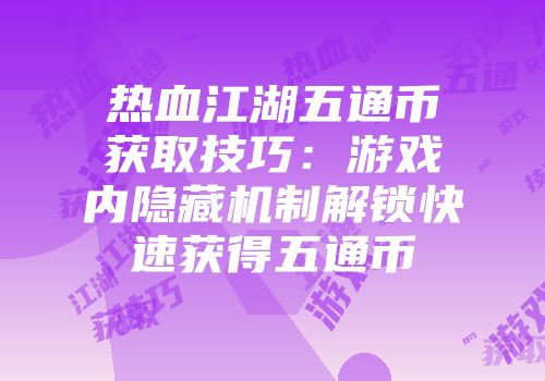 热血江湖五通币获取技巧：游戏内隐藏机制解锁快速获得五通币