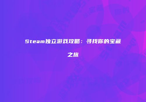 Steam独立游戏攻略：寻找你的宝藏之旅