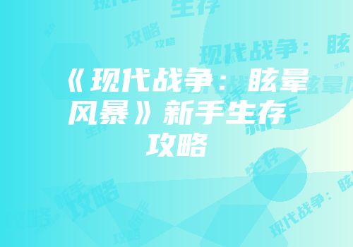《现代战争：眩晕风暴》新手生存攻略