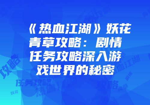 《热血江湖》妖花青草攻略：剧情任务攻略深入游戏世界的秘密