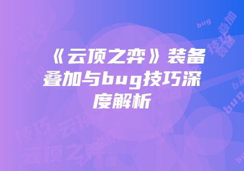 《云顶之弈》装备叠加与bug技巧深度解析