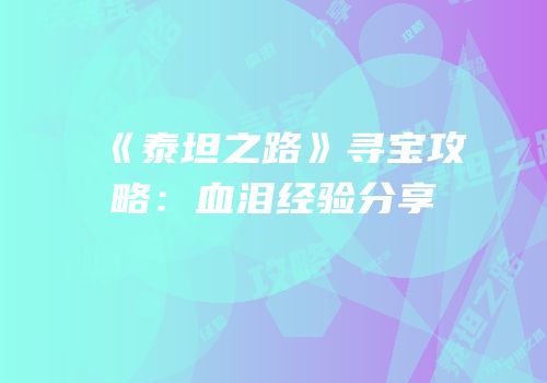 《泰坦之路》寻宝攻略：血泪经验分享