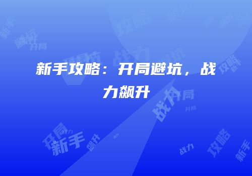新手攻略：开局避坑，战力飙升