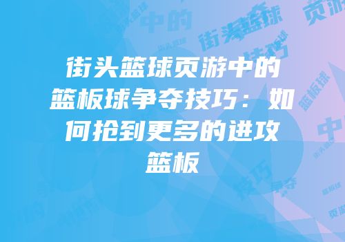 街头篮球页游中的篮板球争夺技巧：如何抢到更多的进攻篮板