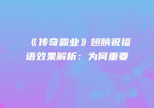 《传奇霸业》翅膀祝福语效果解析：为何重要