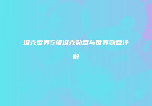 坦克世界5级坦克勋章与世界勋章详解