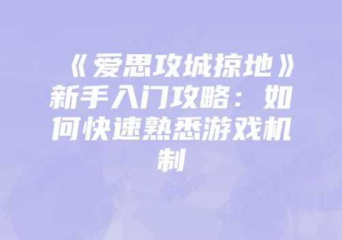 《爱思攻城掠地》新手入门攻略：如何快速熟悉游戏机制