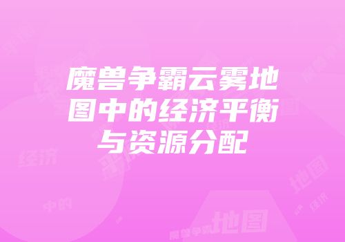 魔兽争霸云雾地图中的经济平衡与资源分配