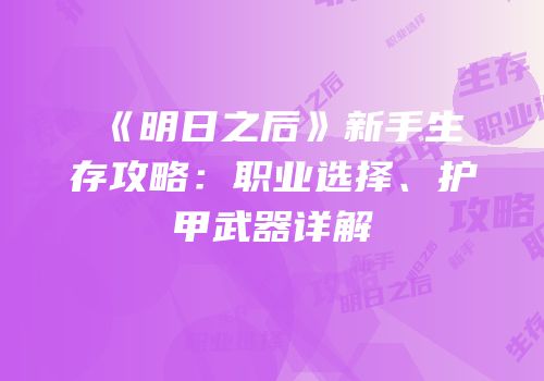 《明日之后》新手生存攻略：职业选择、护甲武器详解
