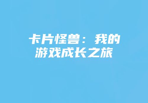 卡片怪兽：我的游戏成长之旅