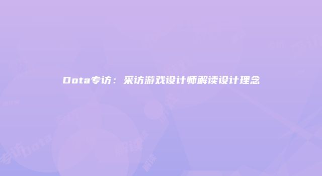 Dota专访：采访游戏设计师解读设计理念