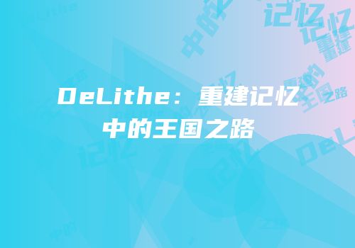 DeLithe：重建记忆中的王国之路