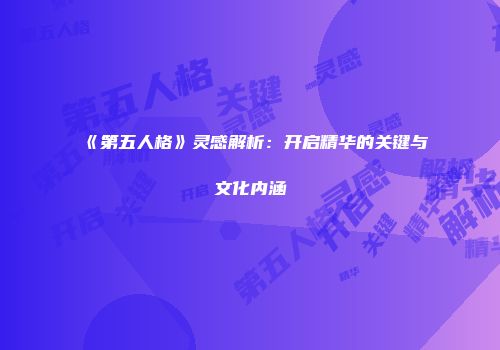 《第五人格》灵感解析：开启精华的关键与文化内涵