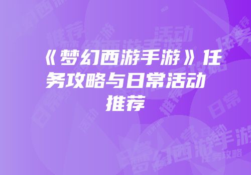 《梦幻西游手游》任务攻略与日常活动推荐