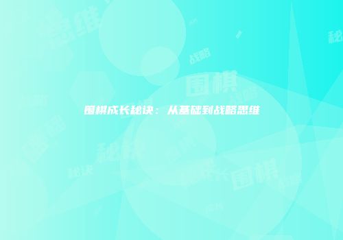 围棋成长秘诀：从基础到战略思维