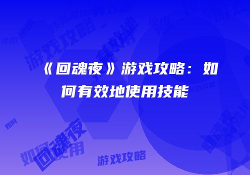 《回魂夜》游戏攻略：如何有效地使用技能