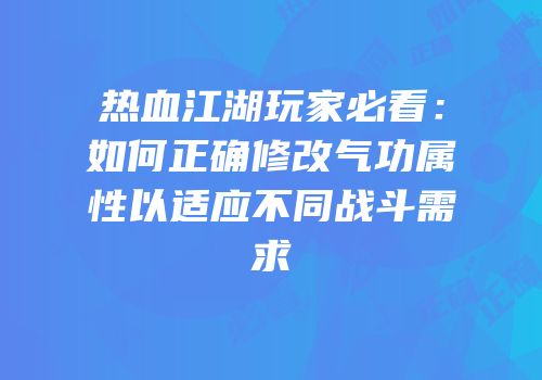 热血江湖玩家必看：如何正确修改气功属性以适应不同战斗需求