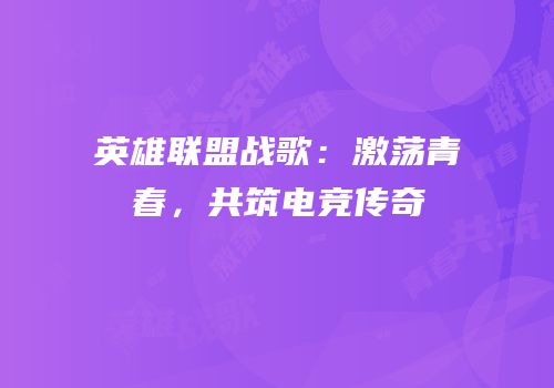 英雄联盟战歌：激荡青春，共筑电竞传奇