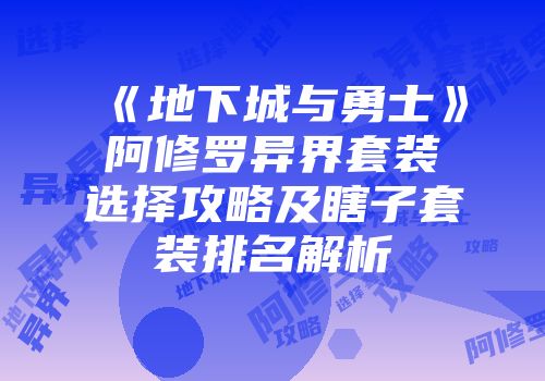 《地下城与勇士》阿修罗异界套装选择攻略及瞎子套装排名解析