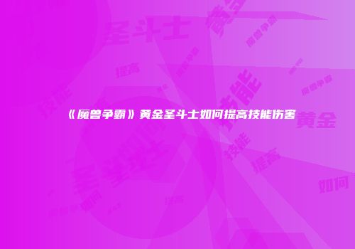 《魔兽争霸》黄金圣斗士如何提高技能伤害