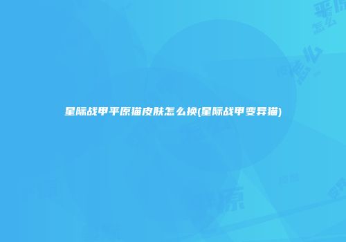 星际战甲平原猫皮肤怎么换(星际战甲变异猫)