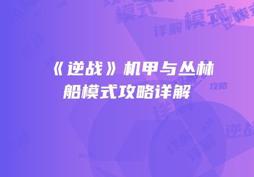 《逆战》机甲与丛林船模式攻略详解