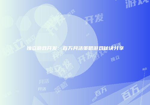 独立游戏开发：百万月活策略游戏秘诀分享