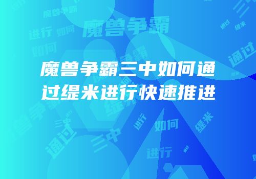 魔兽争霸三中如何通过缇米进行快速推进