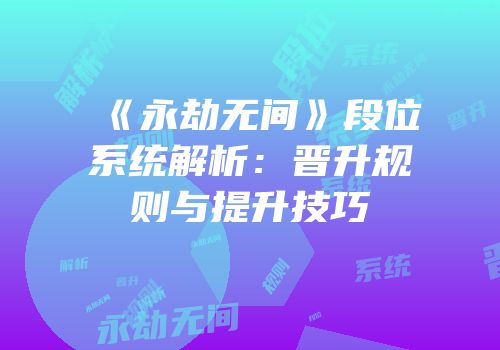 《永劫无间》段位系统解析：晋升规则与提升技巧