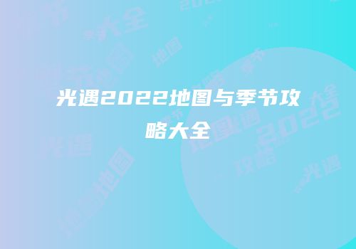 光遇2022地图与季节攻略大全