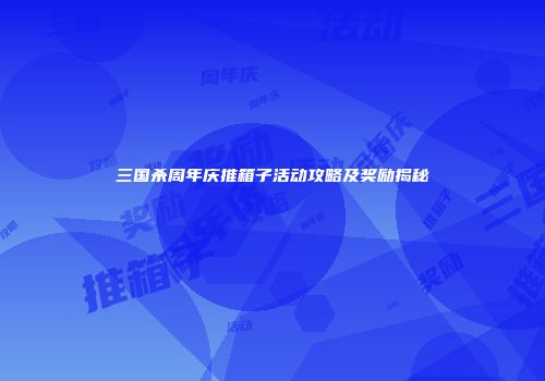 三国杀周年庆推箱子活动攻略及奖励揭秘