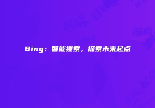 Bing：智能搜索，探索未来起点