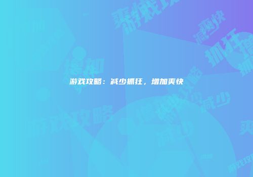 游戏攻略：减少抓狂，增加爽快