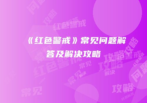 《红色警戒》常见问题解答及解决攻略