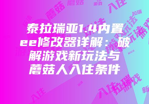泰拉瑞亚1.4内置ee修改器详解：破解游戏新玩法与蘑菇人入住条件