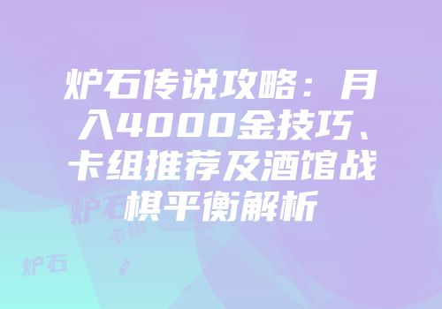炉石传说攻略：月入4000金技巧、卡组推荐及酒馆战棋平衡解析